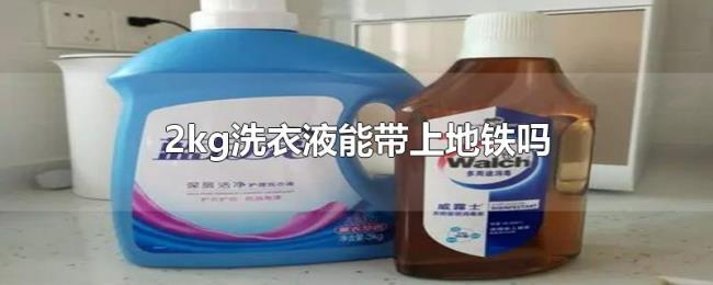 2kg洗衣液能带上地铁吗