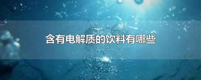 含有电解质的饮料有哪些 含有电解质的饮料有哪些
