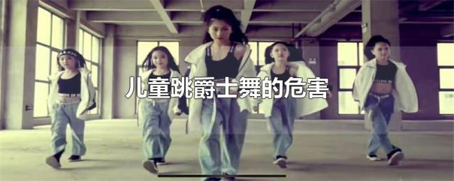 儿童跳爵士舞的危害 儿童跳爵士舞的危害