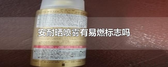 安耐晒喷雾有易燃标志吗 安耐晒喷雾有易燃标志吗