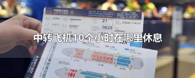 中转飞机10个小时在哪里休息 中转飞机10个小时在哪里休息