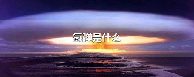 氢弹是什么 氢弹是什么