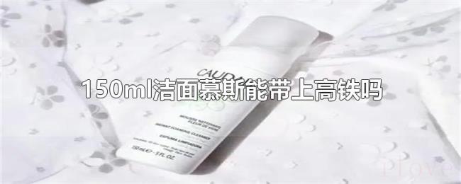 150ml洁面慕斯能带上高铁吗