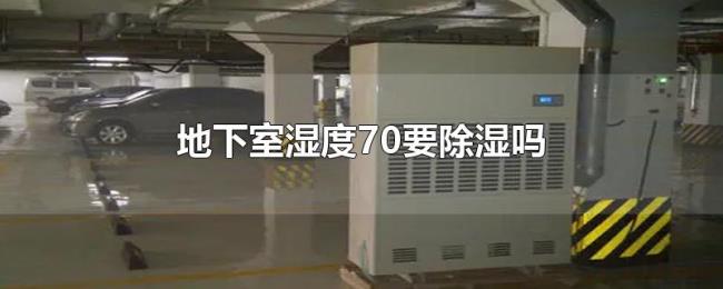 地下室湿度70要除湿吗 地下室湿度70要除湿吗