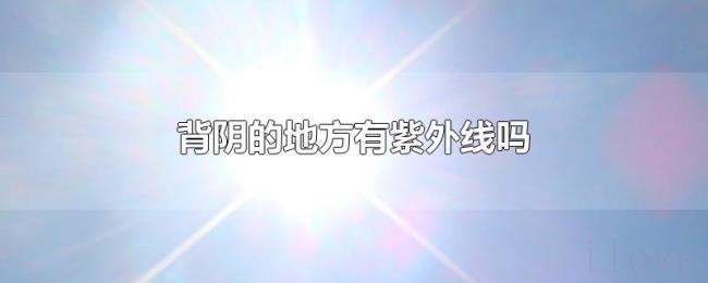 背阴的地方有紫外线吗 背阴的地方有紫外线吗