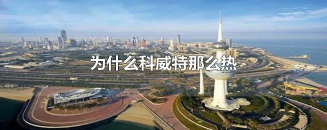 为什么科威特那么热