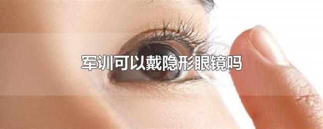 军训可以戴隐形眼镜吗