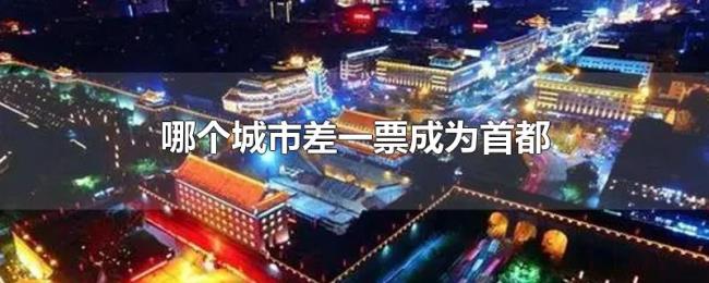 哪个城市差一票成为首都