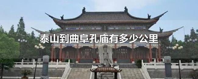 泰山到曲阜孔庙有多少公里 泰山到曲阜孔庙有多少公里