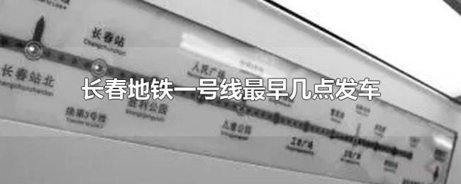 长春地铁一号线最早几点发车 长春地铁一号线最早几点发车