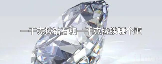 一千克拉钻石和一千克拉铁哪个重 一千克拉钻石和一千克拉铁哪个重
