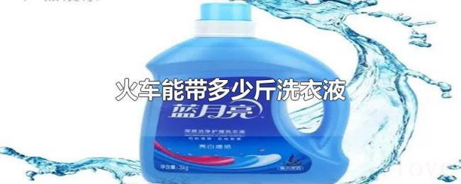 火车能带多少斤洗衣液 火车能带多少斤洗衣液