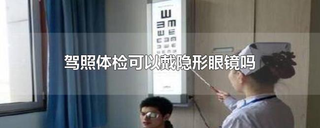 驾照体检可以戴隐形眼镜吗