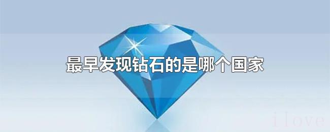 最早发现钻石的是哪个国家 最早发现钻石的是哪个国家