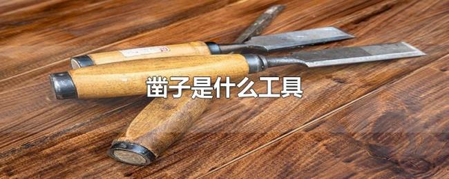 凿子是什么工具 凿子是什么工具