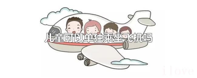 儿童可以单独乘坐飞机吗 儿童可以单独乘坐飞机吗