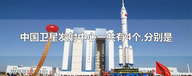 中国卫星发射中心一共有4个,分别是
