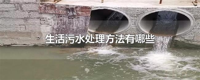 生活污水处理方法有哪些 生活污水处理方法有哪些