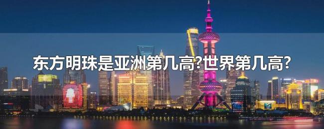 东方明珠是亚洲第几高?世界第几高? 东方明珠是亚洲第几高?世界第几高?