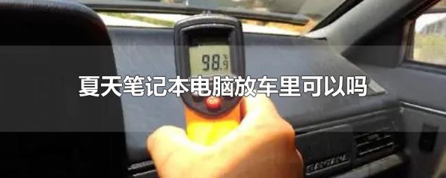 夏天笔记本电脑放车里可以吗 夏天笔记本电脑放车里可以吗