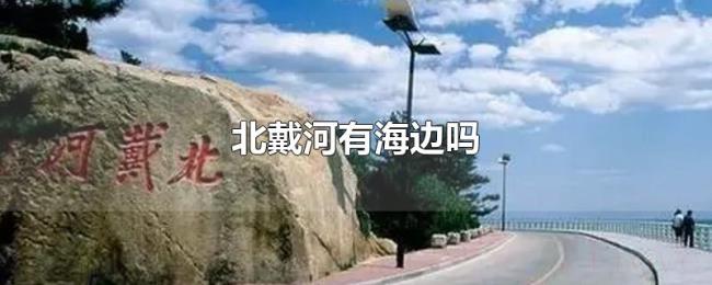 北戴河有海边吗 北戴河有海边吗