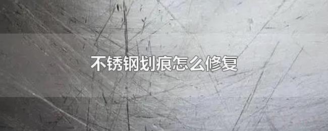 不锈钢划痕怎么修复 不锈钢划痕怎么修复
