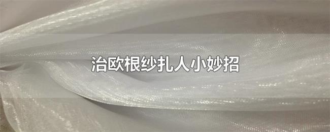 治欧根纱扎人小妙招 治欧根纱扎人小妙招