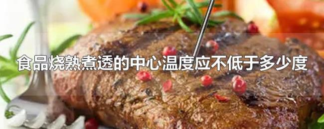 食品烧熟煮透的中心温度应不低于多少度