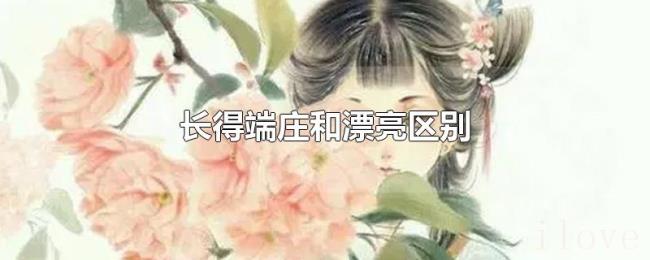 长得端庄和漂亮区别 长得端庄和漂亮区别