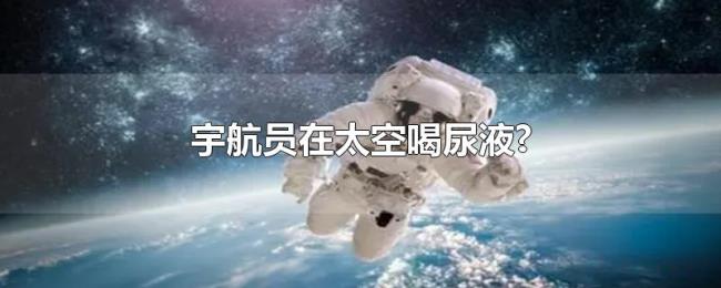 宇航员在太空喝尿液?