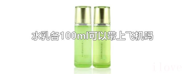 水乳各100ml可以带上飞机吗 水乳各100ml可以带上飞机吗