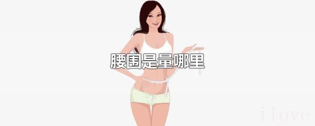 腰围是量哪里 腰围是量哪里