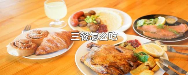 三餐怎么吃 三餐怎么吃
