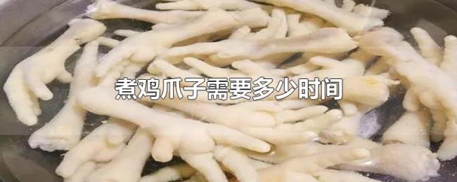 煮鸡爪子需要多少时间 煮鸡爪子需要多少时间