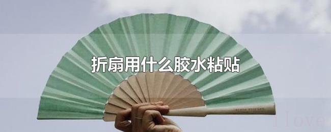 折扇用什么胶水粘贴 折扇用什么胶水粘贴