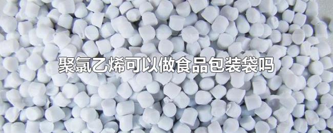 聚氯乙烯可以做食品包装袋吗