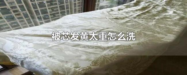 被芯发黄太重怎么洗 被芯发黄太重怎么洗