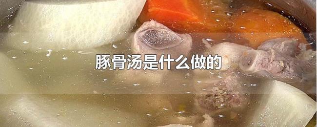 豚骨汤是什么做的 豚骨汤是什么做的