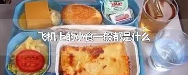 飞机上的小食一般都是什么 飞机上的小食一般都是什么