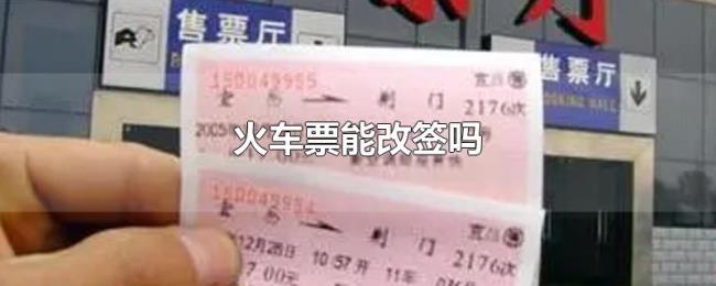 火车票能改签吗 火车票能改签吗