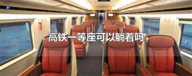 高铁一等座可以躺着吗