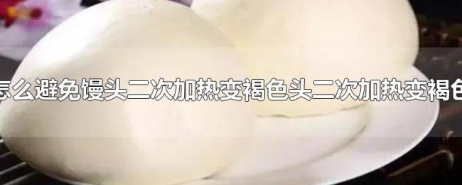 怎么避免馒头二次加热变褐色