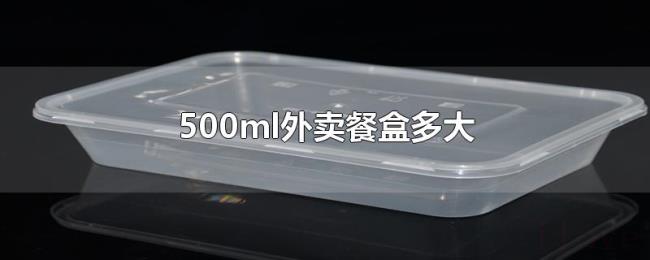 500ml外卖餐盒多大 500ml外卖餐盒多大