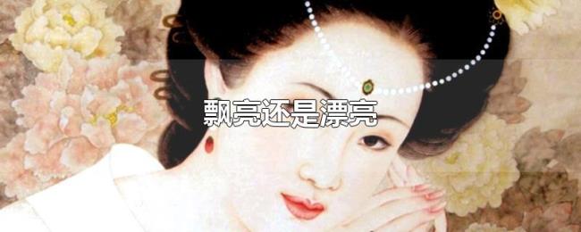 飘亮还是漂亮 飘亮还是漂亮