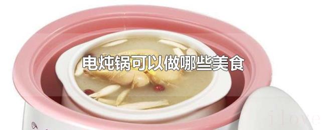 电炖锅可以做哪些美食 电炖锅可以做哪些美食
