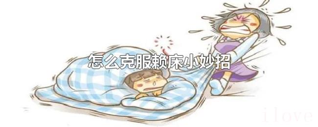 怎么克服赖床小妙招 怎么克服赖床小妙招