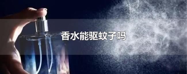 香水能驱蚊子吗 香水能驱蚊子吗
