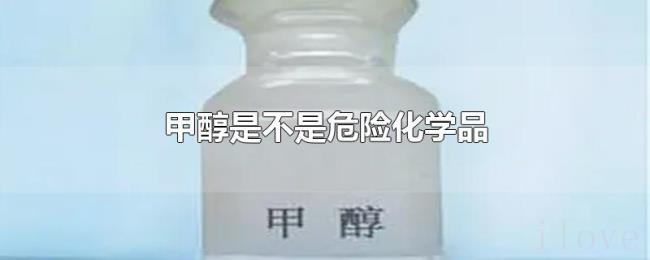 甲醇是不是危险化学品 甲醇是不是危险化学品