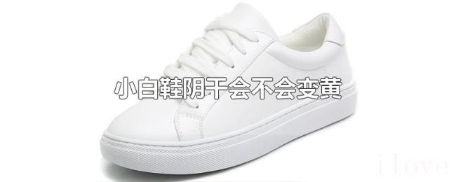 小白鞋阴干会不会变黄 小白鞋阴干会不会变黄