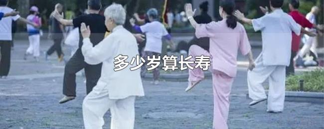 多少岁算长寿 多少岁算长寿